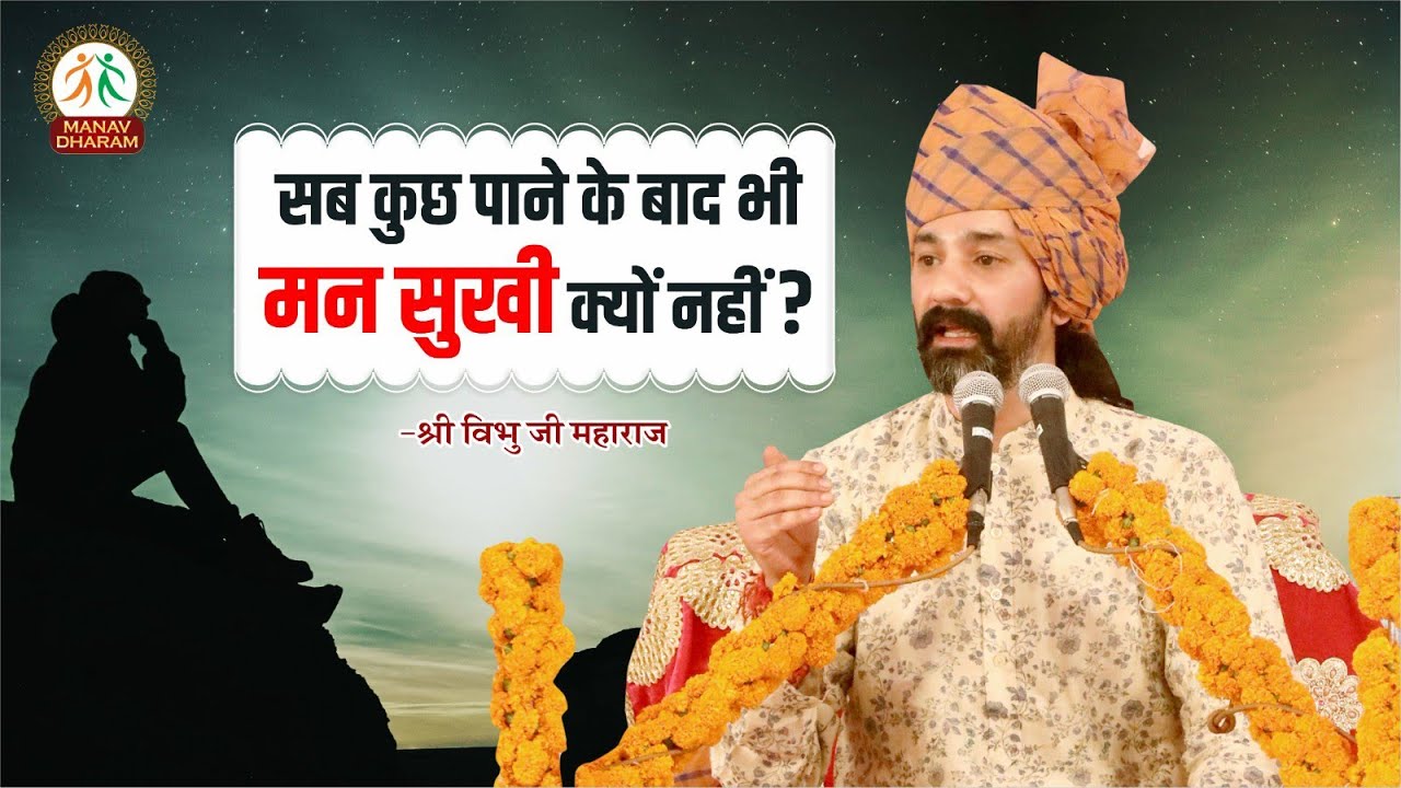 सब कुछ पाने के बाद भी मन सुखी क्यों नहीं? | Shri Vibhu Ji Maharaj | Manav Dharam