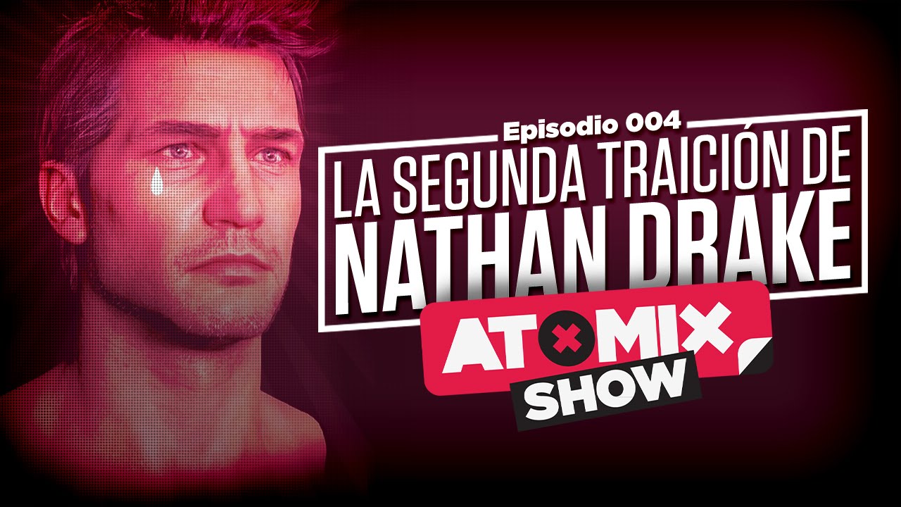 #ATOMIXSHOW 004: LA SEGUNDA TRAICI&Oacute;N DE NATHAN DRAKE*