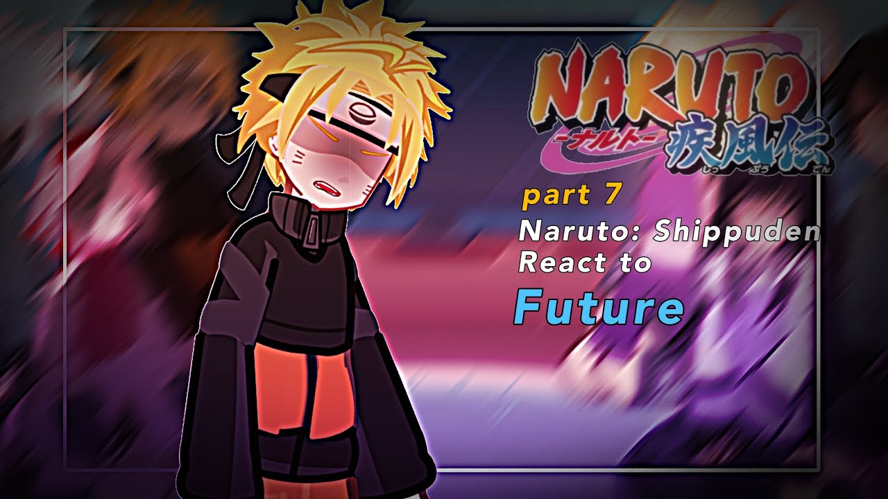 (2X) Naruto Shippuden: React To Future Part 7  /Describe/