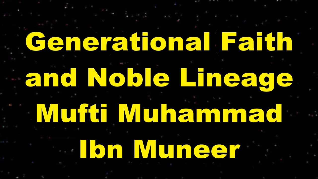 Generational Faith and Noble Lineage - Mufti Ibn Muneer