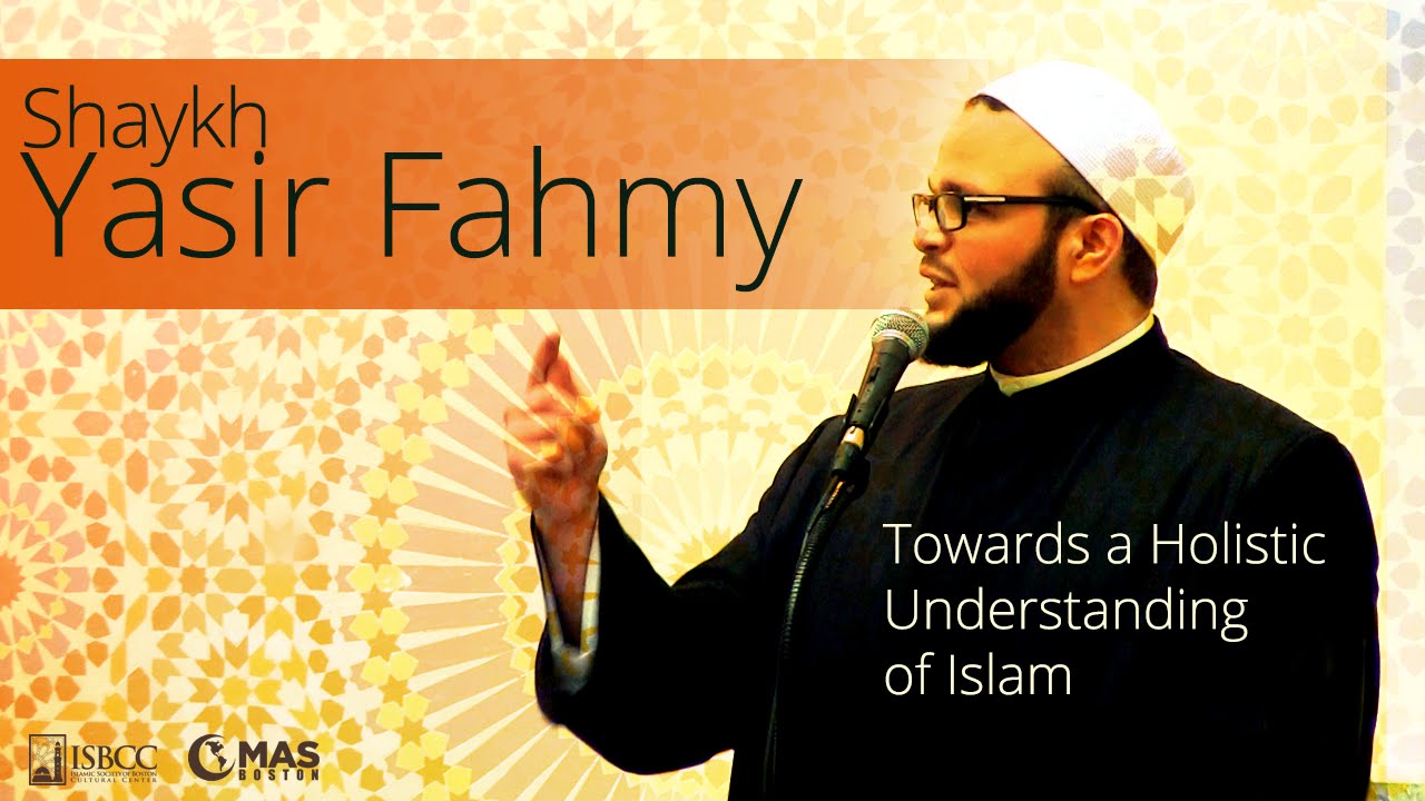 Shaykh Yasir Fahmy - Towards a Holistic Understanding of Islam