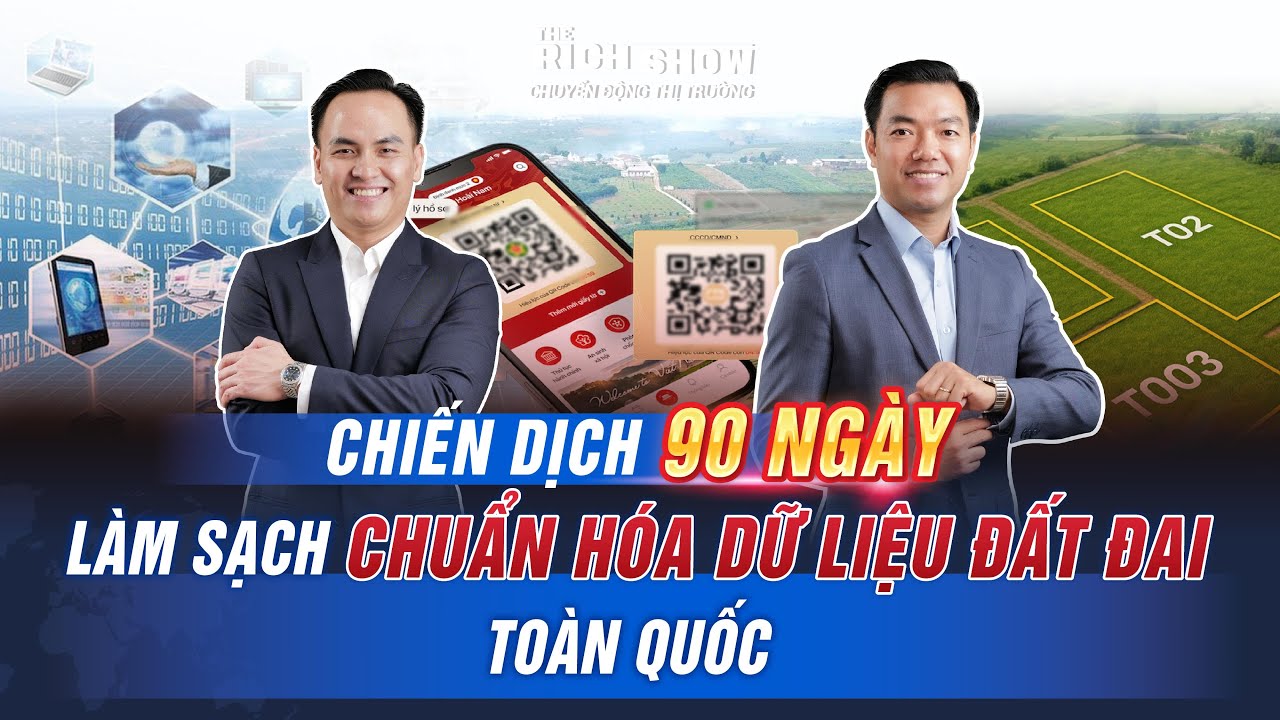 CHIẾN DỊCH 90 NGÀY LÀM SẠCH CHUẨN HÓA DỮ LIỆU ĐẤT ĐAI TOÀN QUỐC | The Rich Show #99