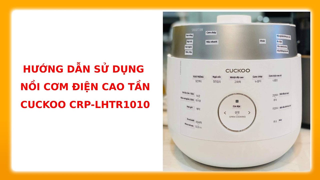 Nồi cơm điện cao tần Cuckoo CRP-LHTR1010 - Hướng dẫn sử dụng chi tiết