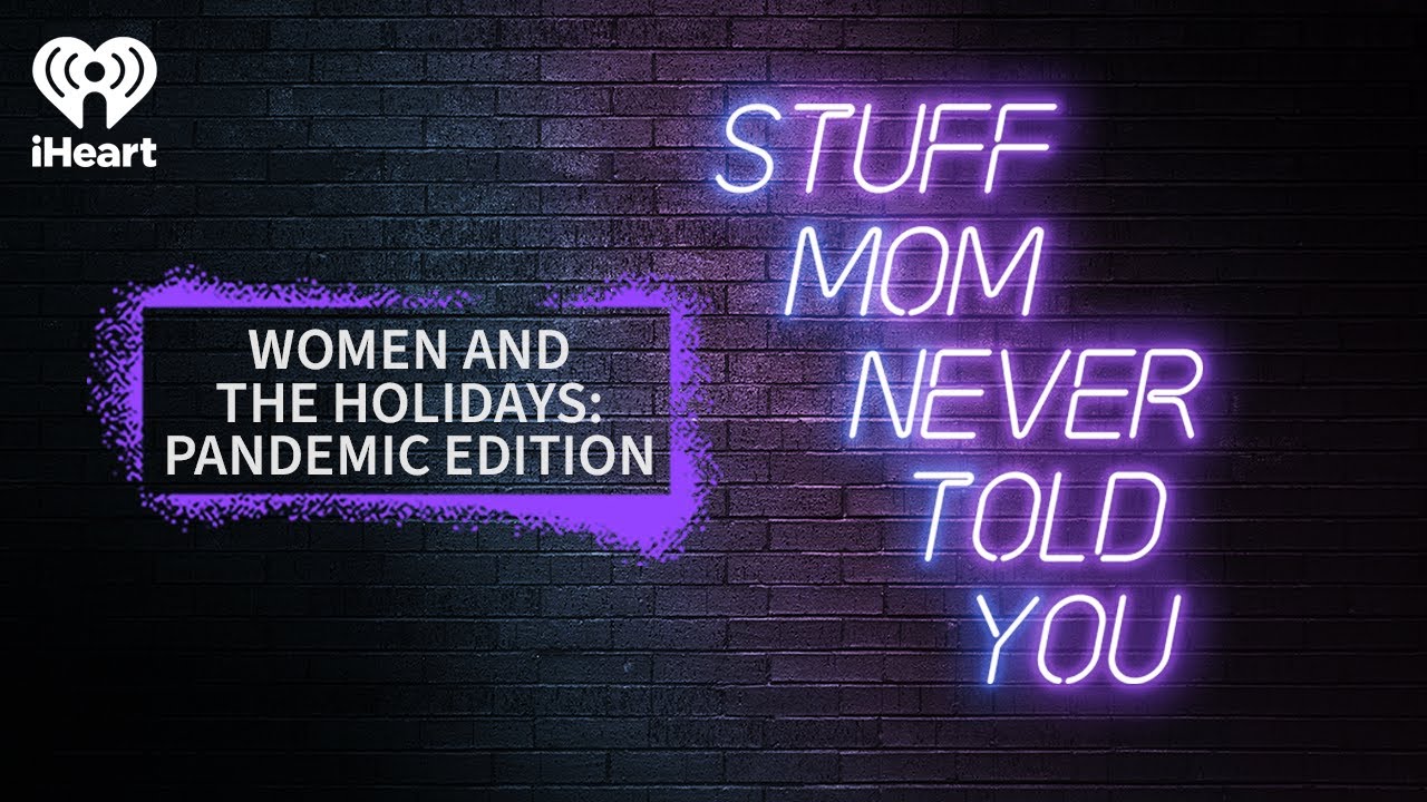 Women and the Holidays: Pandemic Edition | STUFF MOM NEVER TOLD YOU
