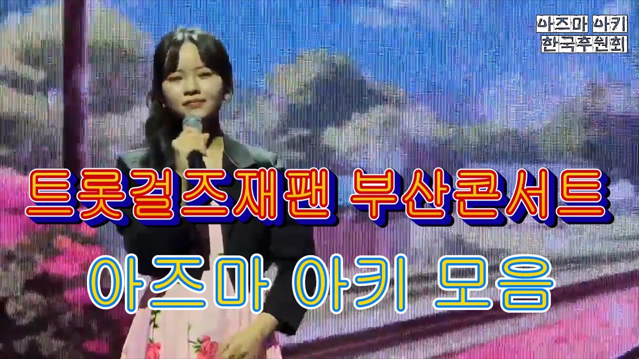 트롯걸즈재팬 부산콘서트 (아즈마 아키 모음)