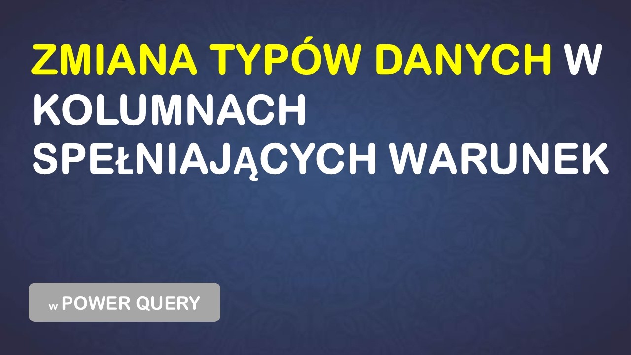 Power Query - Nadanie typów danych kolumnom spełniającym warunek
