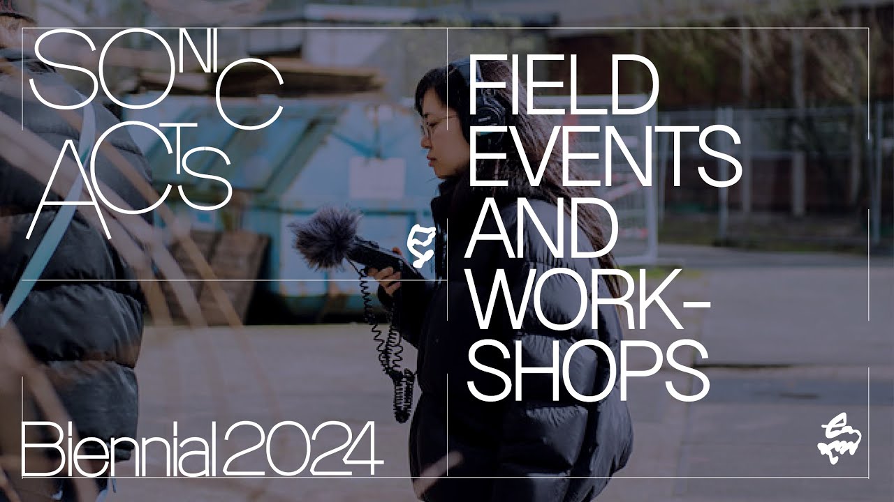 Sonic Acts Biennial 2024 – Field Events and Workshops
