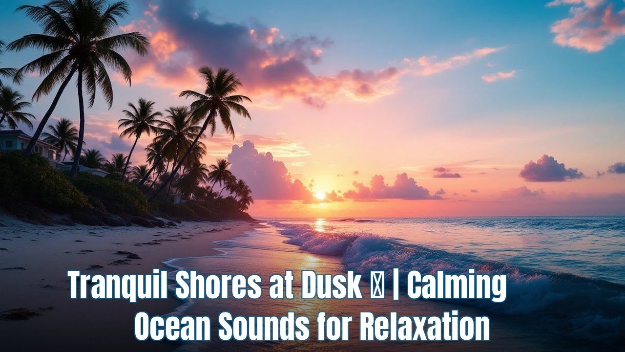 Tranquil Shores at Dusk 🌅 | Calming Ocean Sounds for Relaxation