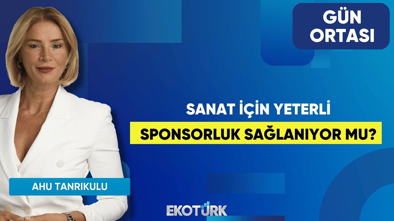 Sanat İçin Yeterli Sponsorluk Sağlanıyor Mu? | Ahu Tanrıkulu | Gün Ortası
