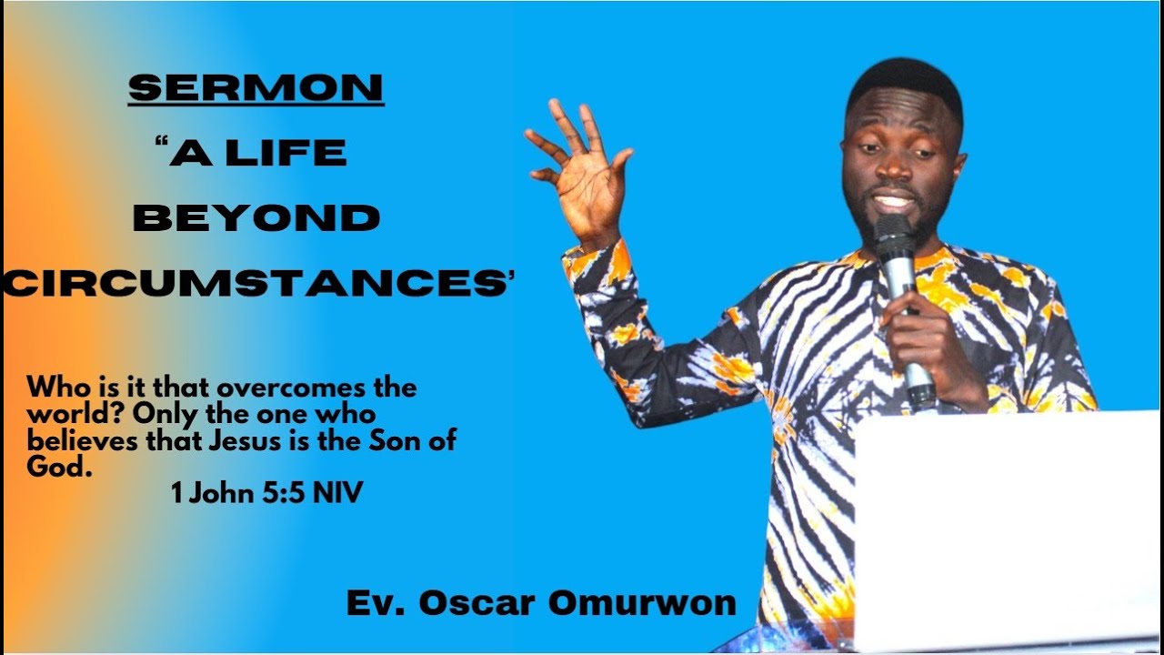 Life Beyond Circumstances- 1 John 5:5- by Ev. Oscar Omurwon from Uganda.