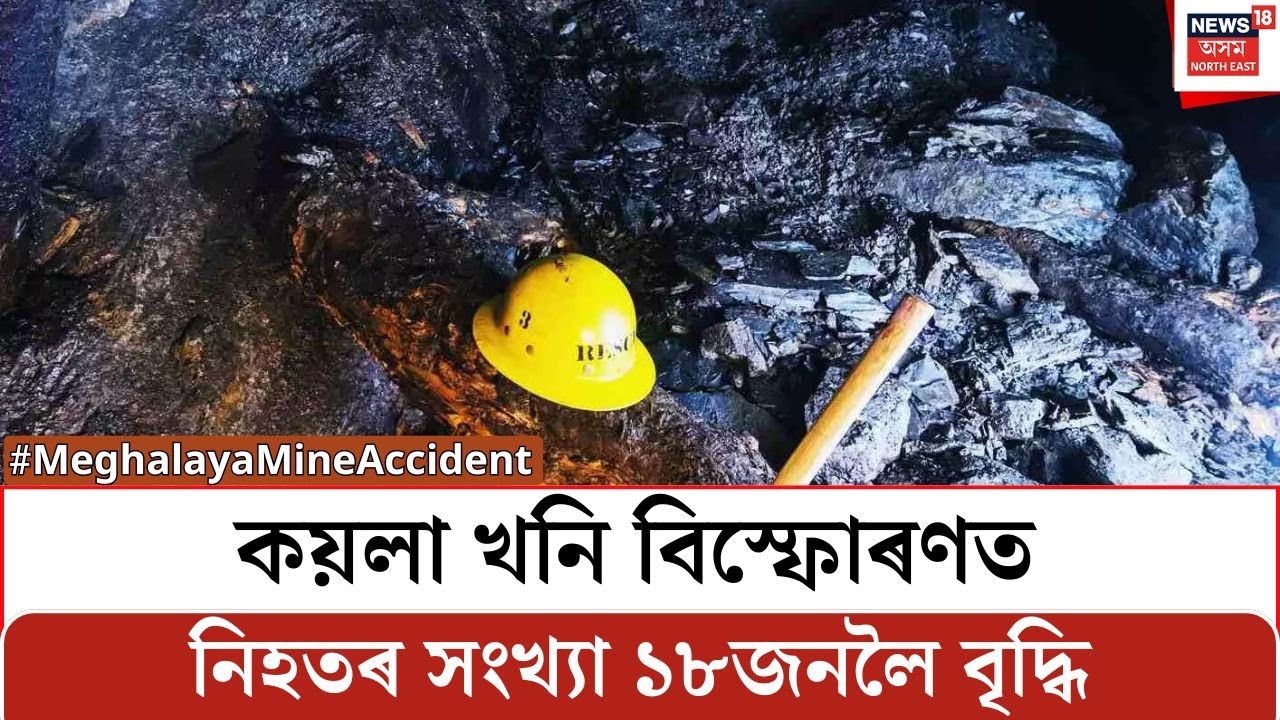 মেঘালয়ৰ কয়লা খনি বিস্ফোৰণত নিহতৰ সংখ্যা ১৮জনলৈ বৃদ্ধি | Meghalaya Mine Accident