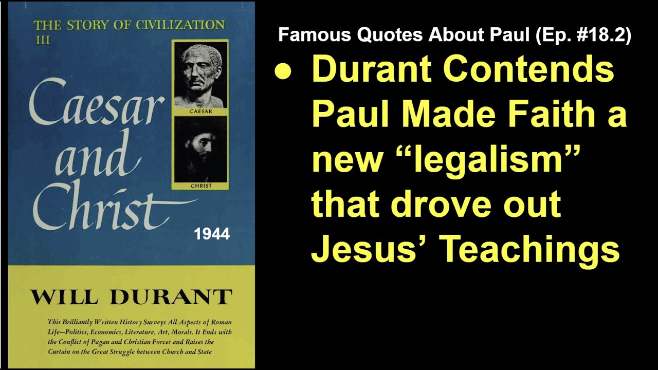 Will Durant --  Paul created Strict Legalism in Faith Alone that Drove Out Moral Teachings of Jesus
