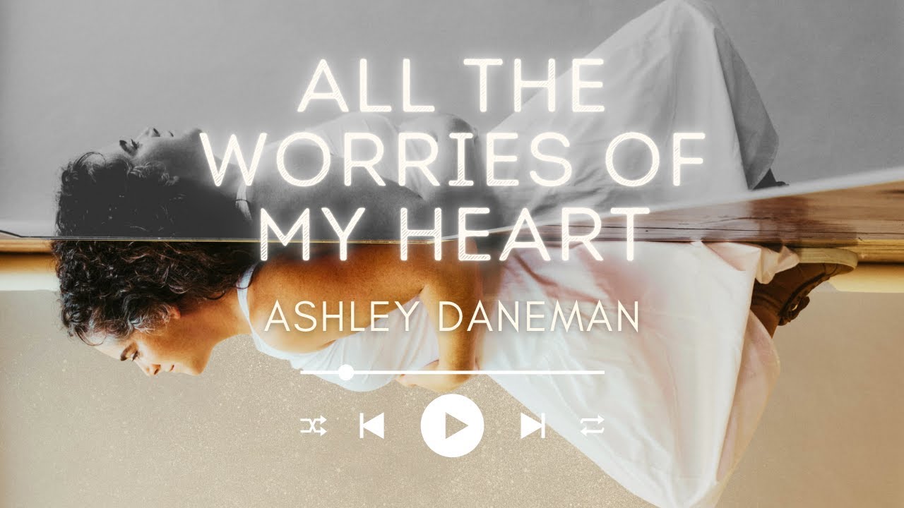 Ashley Daneman - All the Worries Of My Heart