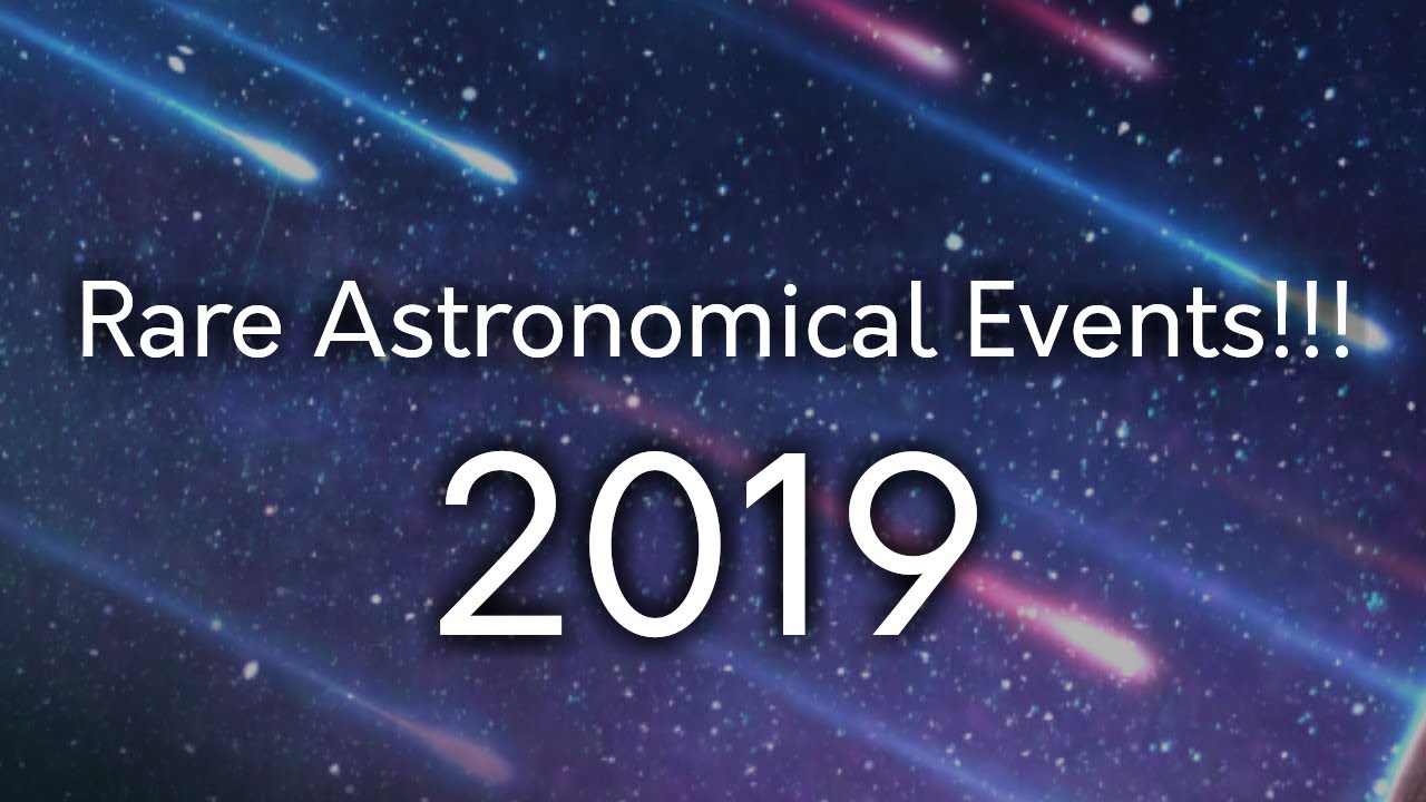 Rare Astronomical Events of 2019! (Don't miss them)