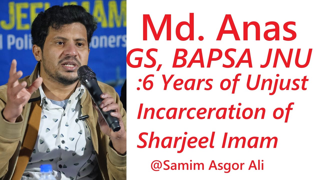 Md. Anas, GS, BAPSA JNU: 6 Years of Unjust Incarceration of Sharjeel Imam