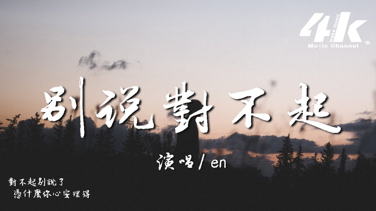 en - 別說對不起『錯事你都做了 對不起別說了，憑什麼你心安理得。』【高音質|動態歌詞Lyrics】♫