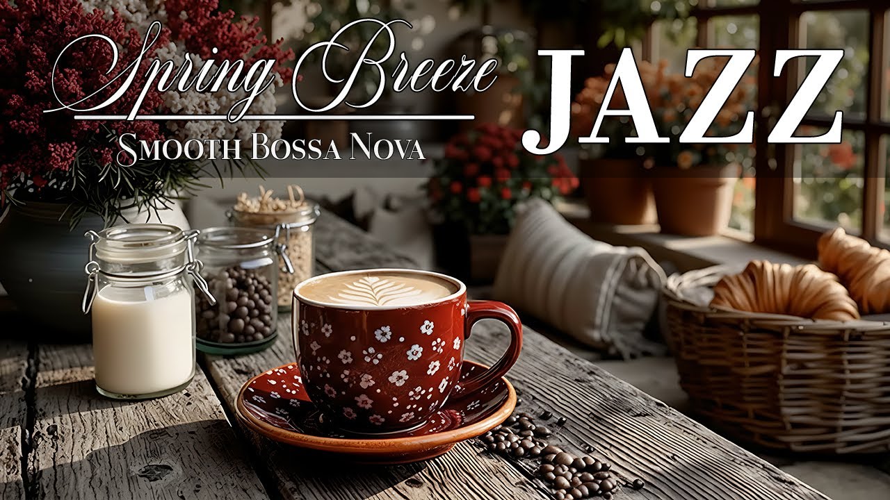 Spring Breeze Bossa Nova Jazz – Cozy Coffee Instrumental for Calm Focus