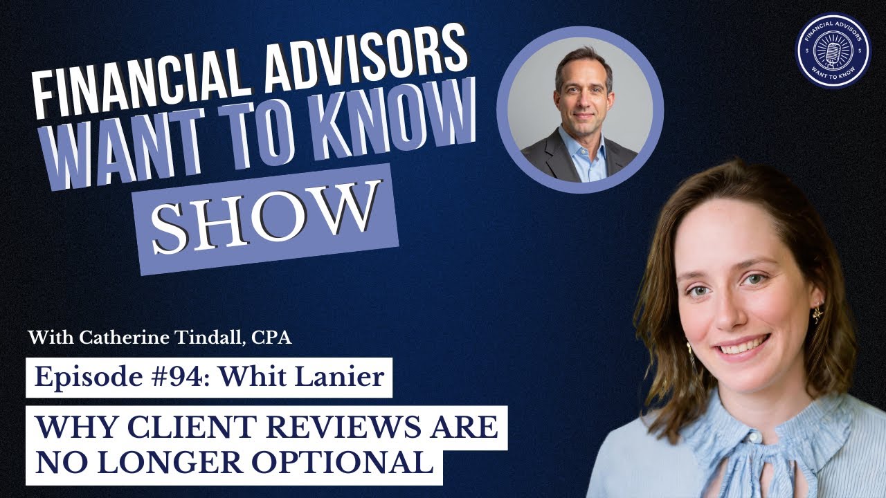 Financial Advisors Want to Know: Why Client Reviews Are No Longer Optional | Ep. 94 Whit Lanier
