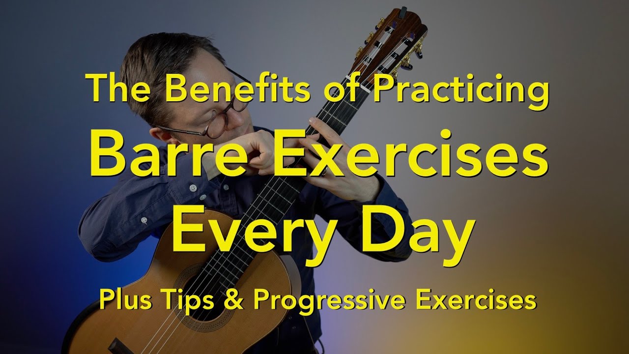 Benefits of Practicing Barre Exercises Everyday on Classical Guitar
