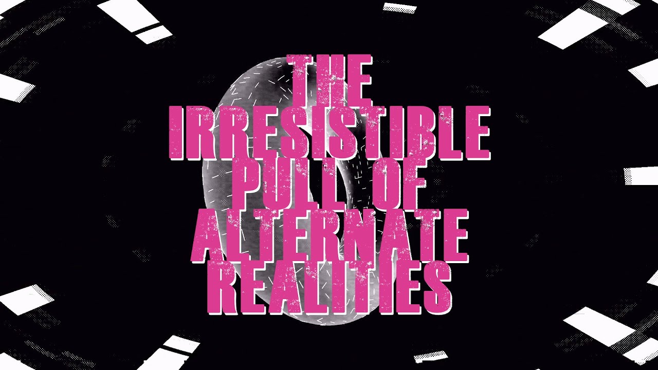 The Irresistible Pull of Alternate Realities