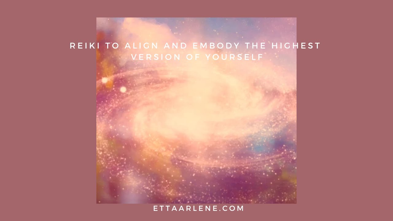 Reiki To Align And Embody The Highest Version Of Yourself