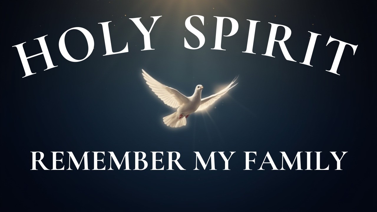 HOLY SPIRIT, REMEMBER MY FAMILY