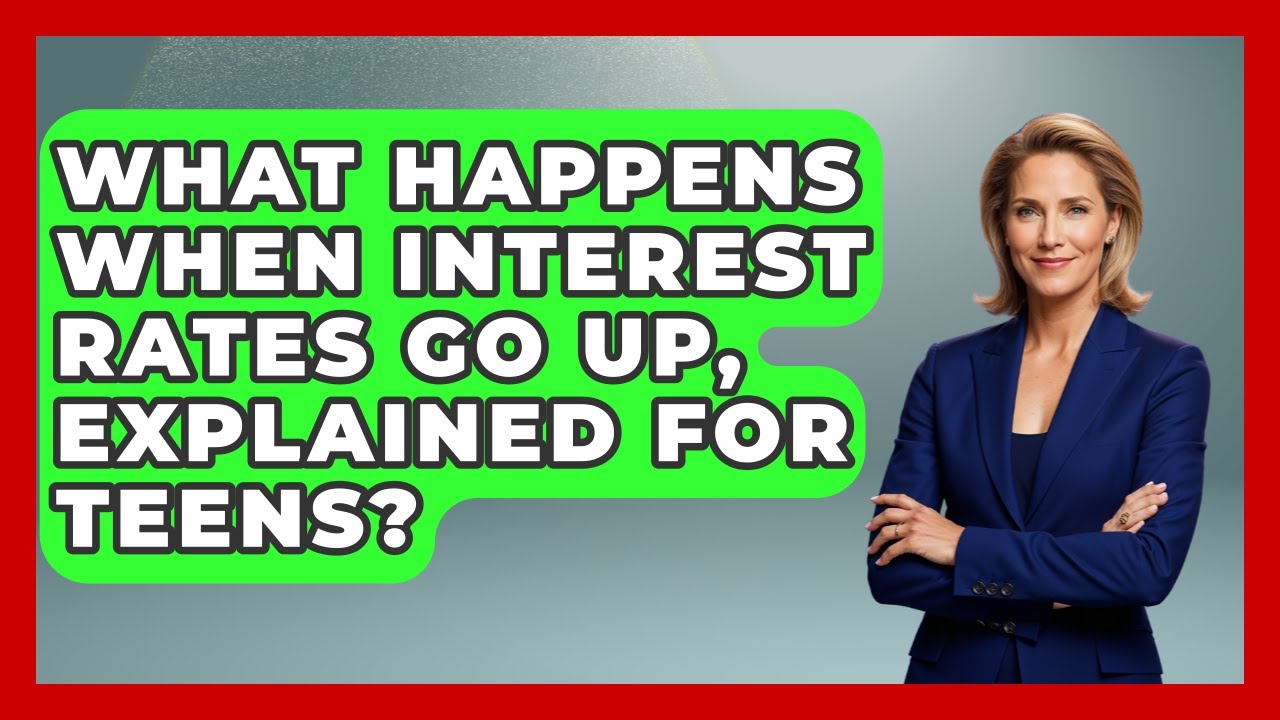 What Happens When Interest Rates Go Up, Explained for Teens? | The Teen Economist News