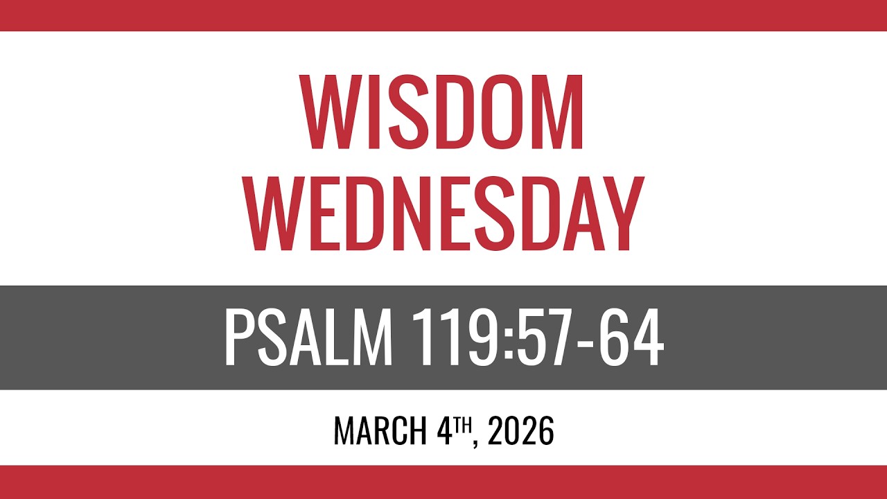 March 4th, 2026 - Wisdom Wednesday - Psalm 119:57-64