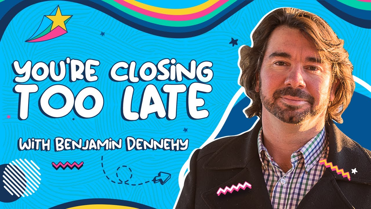You’re Closing Too Late, Here’s How to Fix It! | Benjamin Dennehy
