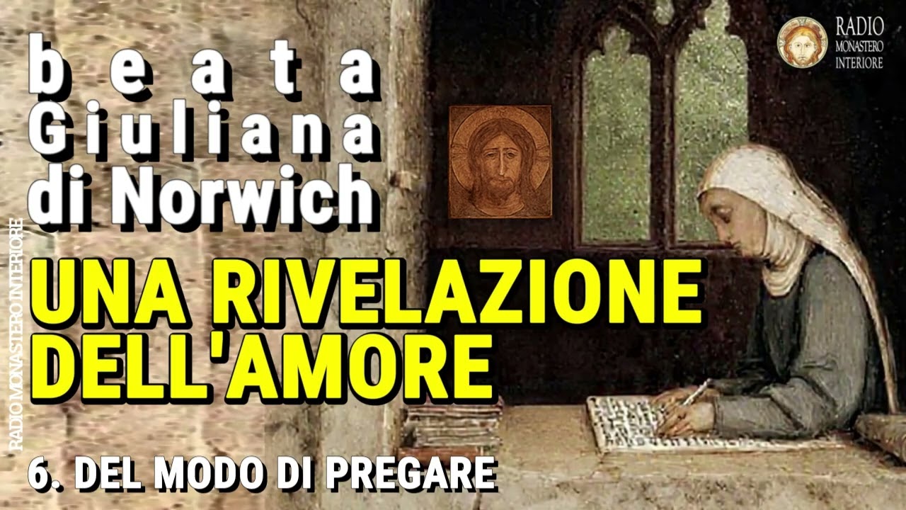 6 Del modo di pregare (Beata Giuliana di Norwich) UNA RIVELAZIONE DELL'AMORE