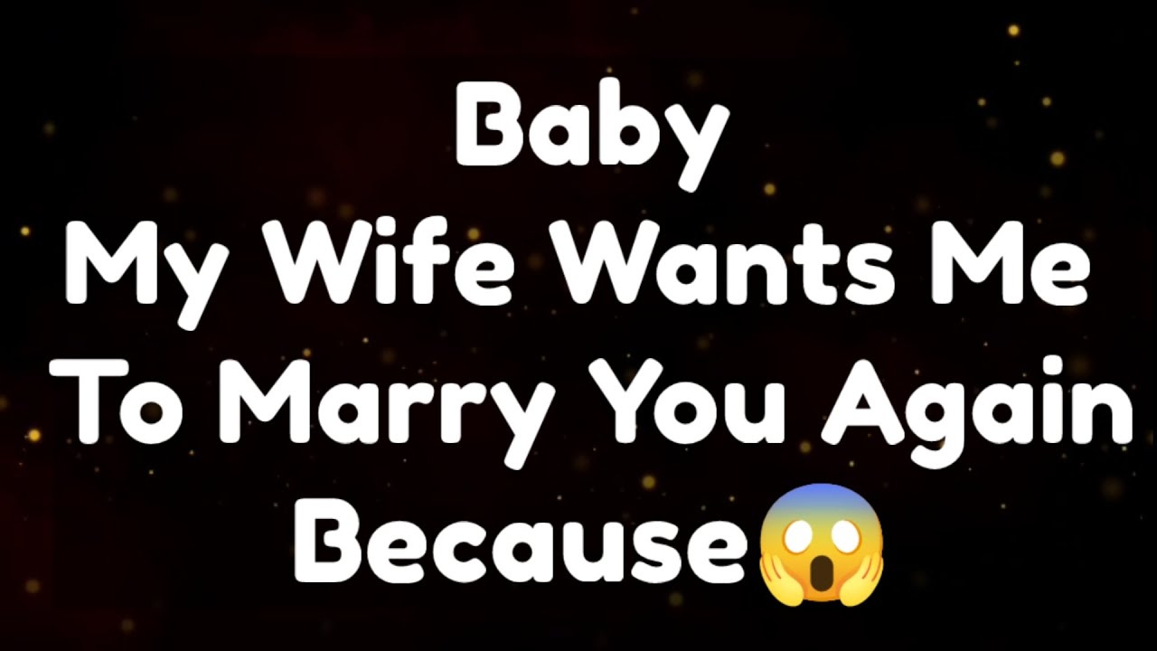 Current Thoughts And Feelings Of Your Person Love Messages Baby My Wife Wants Me To Marry You Again