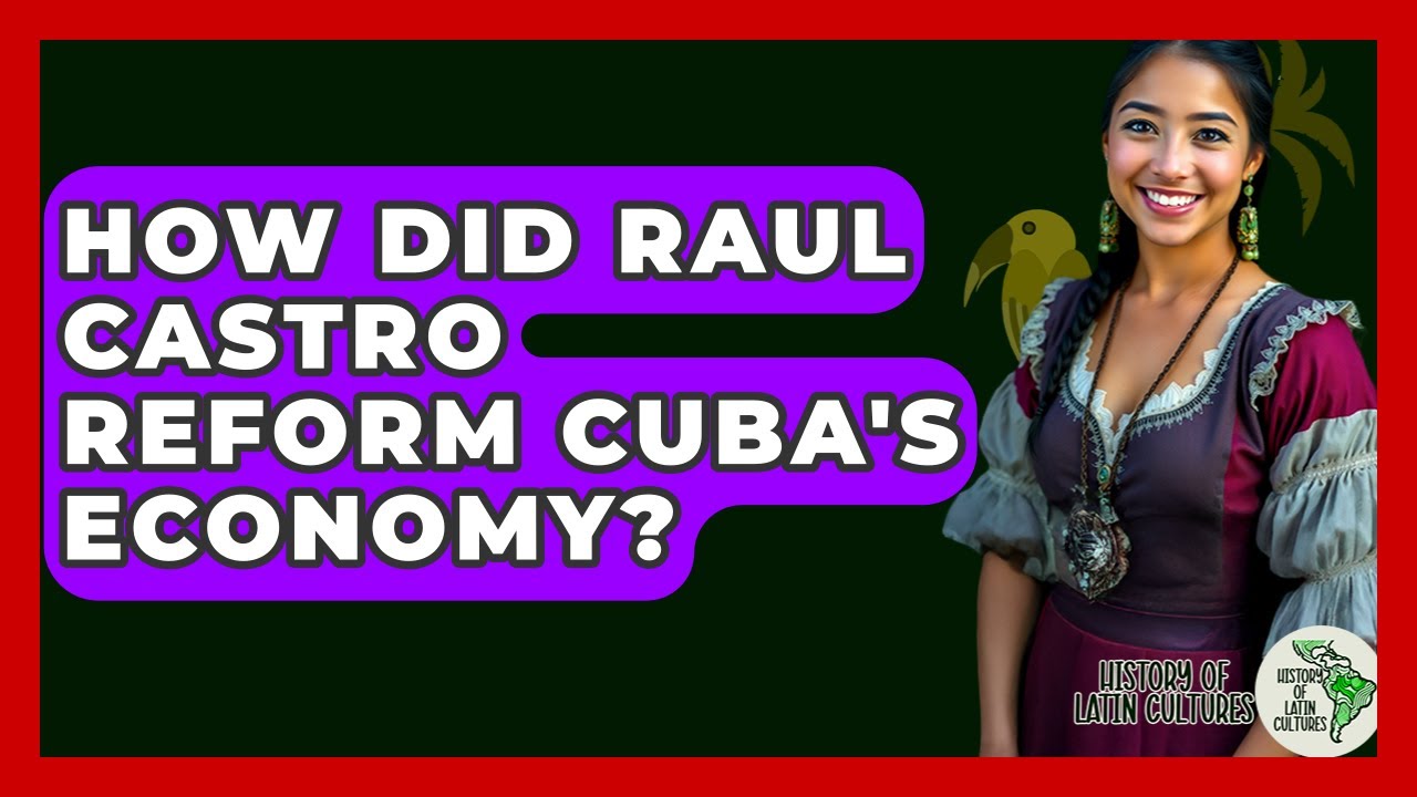 How Did Raul Castro Reform Cuba's Economy? - History Of Latin Cultures