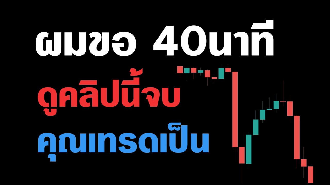 ผมขอคุณ 40 นาที - ดูจบ คุณ เทรด เป็น!