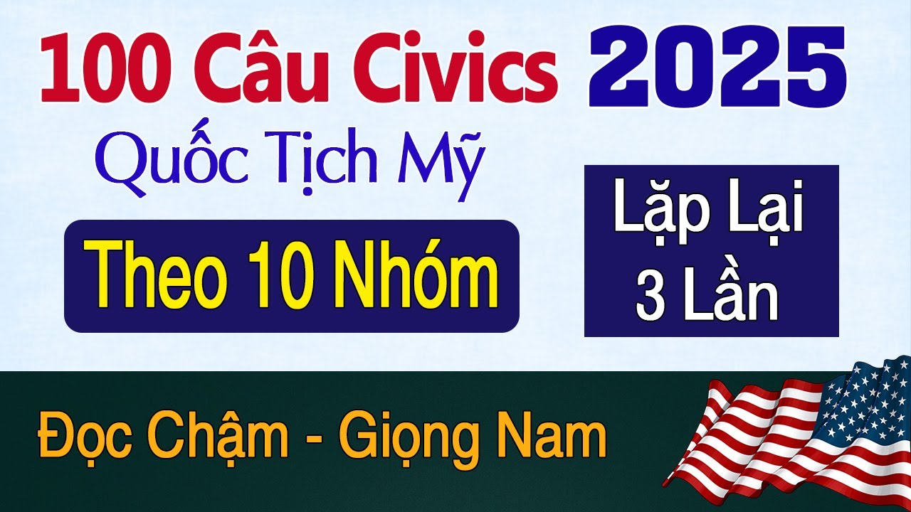 Full 100 Câu Hỏi Civics Theo 10 Groups Quốc Tịch Mỹ 2025 | Chậm Dễ Nghe Dễ Nhớ - US Citizenship Test