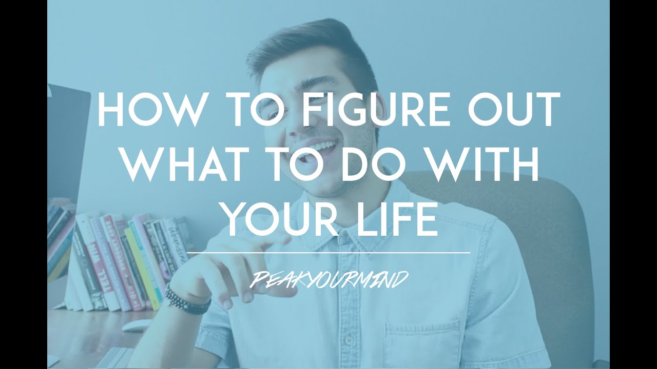 How to Find Your Passion and Figure Out What To Do With Your Life (When You Have No Idea)