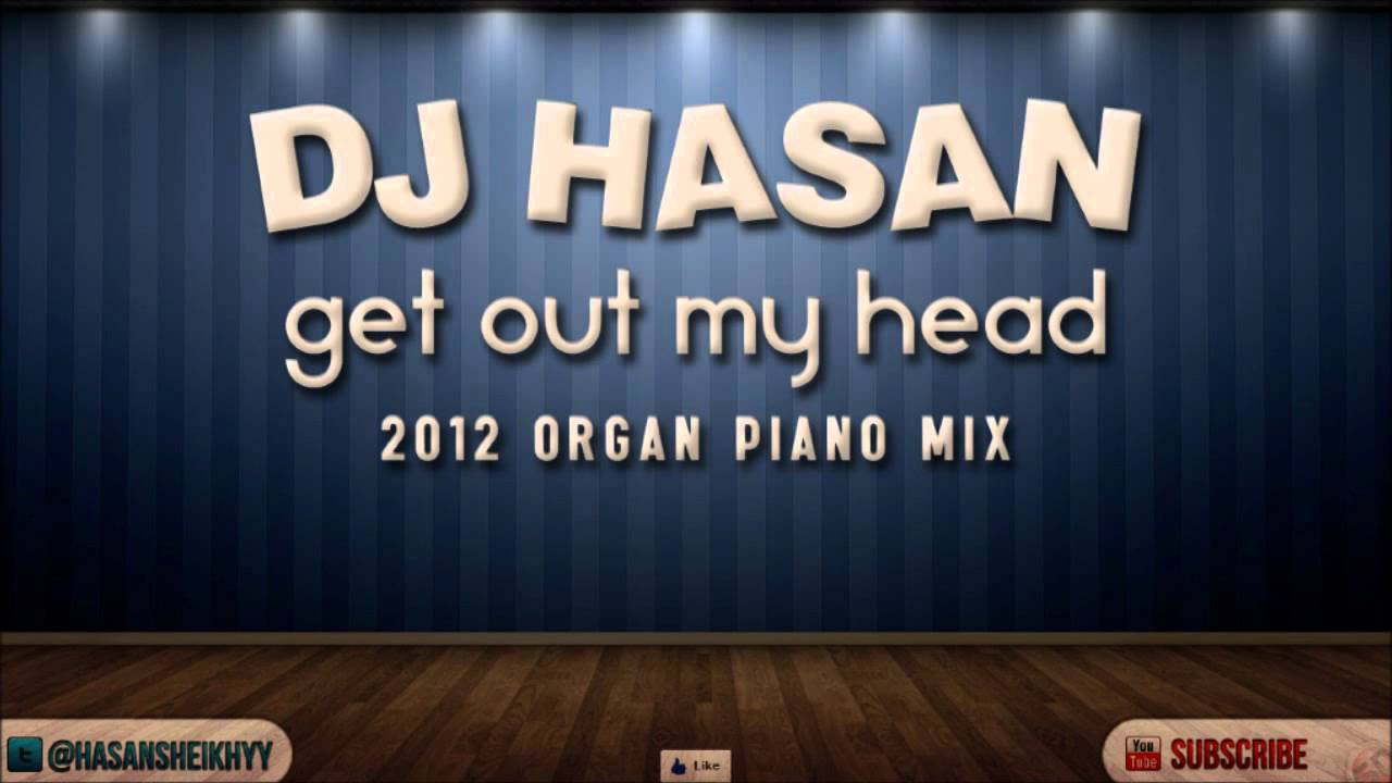 DJ Hasan - Get Out My Head (2012 Organ Piano Mix)
