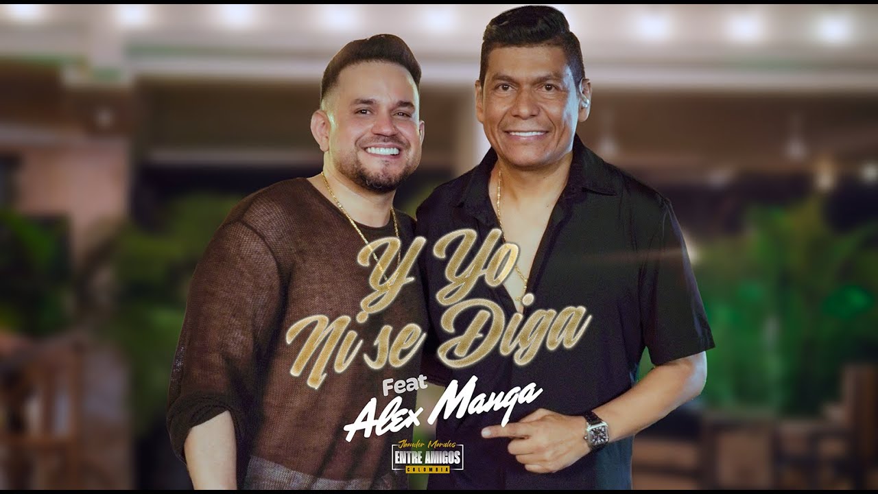 Jhonder Morales & Alex Manga - Y Yo ni se Diga (En Vivo)