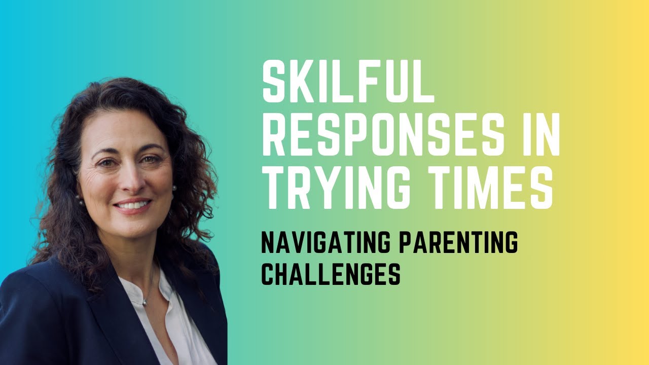Skilful Responses in Trying Times: Parenting with Resilience and Compassion