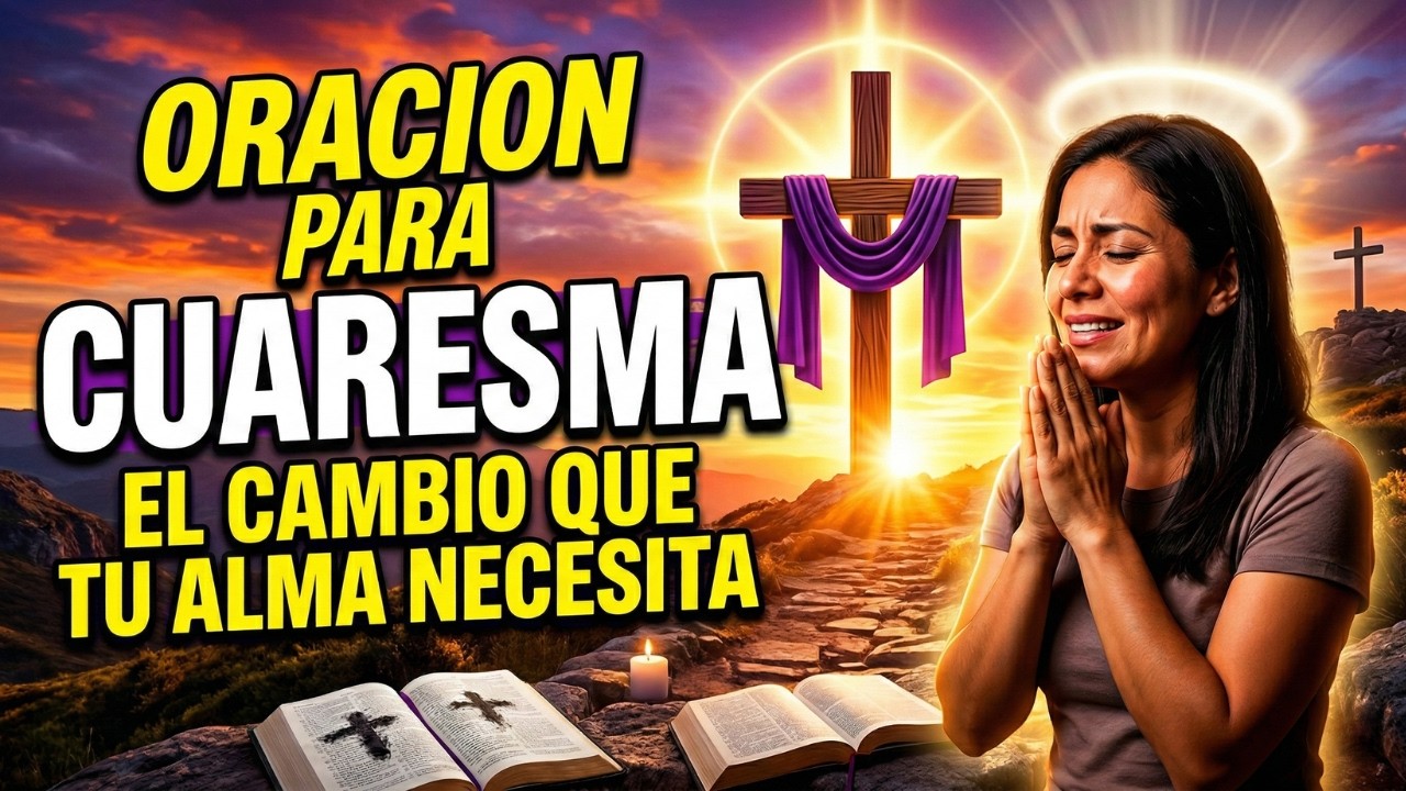 Esta Cuaresma Puede Ser El Cambio Que Necesitas | Oración Poderosa