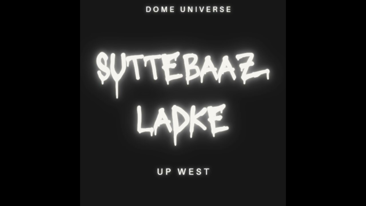 Suttebaaz Ladke | UP West | Dome Universe