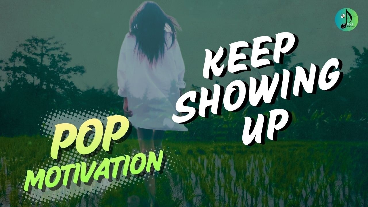 Keep Showing Up | Pop Motivate | Empower | Rise | Hope | Encourage | SoulBalanceSpace
