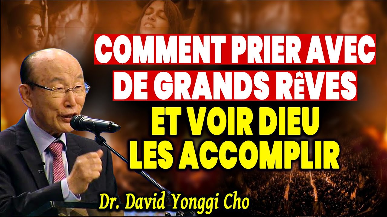 La clé pour prier avec de grands rêves et en voir l’accomplissement – David Yonggi Cho