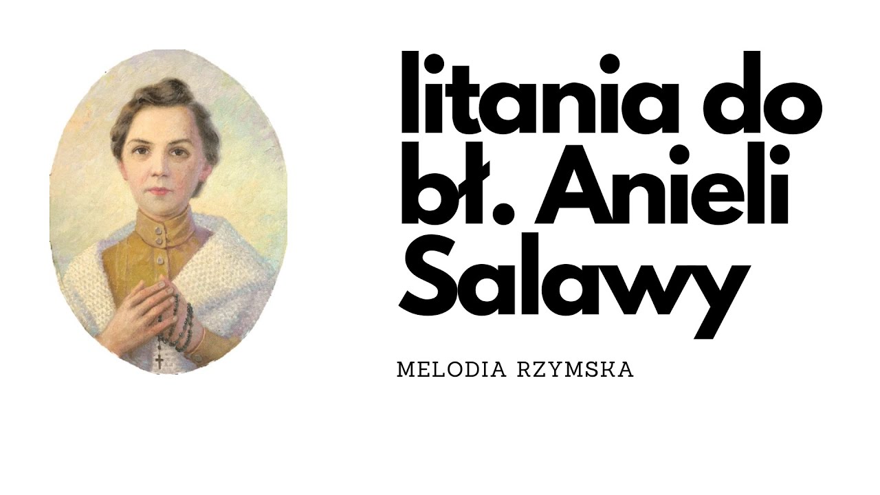 Litania do bł. Anieli Salawy (śpiewana, mel. rzymska)