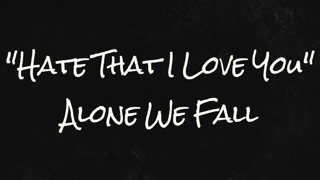 Alone We Fall - Hate That I Love You