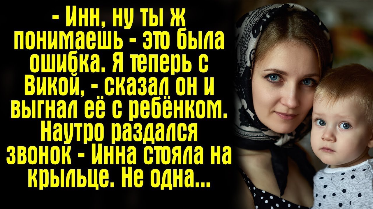 — Инн, ну ты ж понимаешь — это была ошибка. Я теперь с Викой, — сказал он и выгнал её с ребёнком.