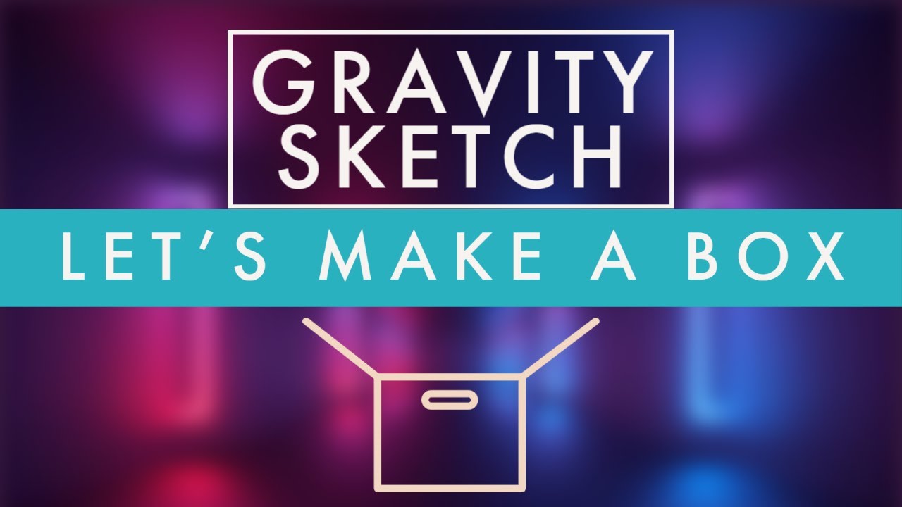 Gravity Sketch - Let make a box!