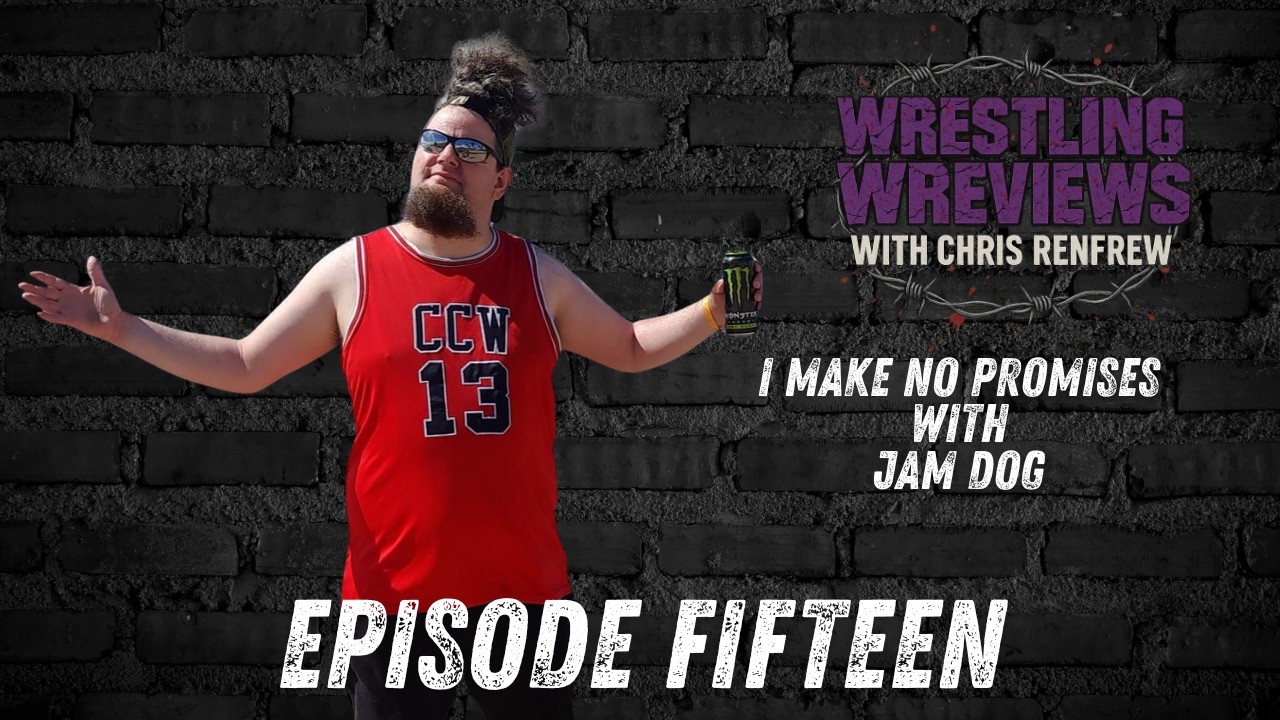 I MAKE NO PROMISES -  Wrestling Wreviews with Chris Renfrew E15 - Guests JAM DOG