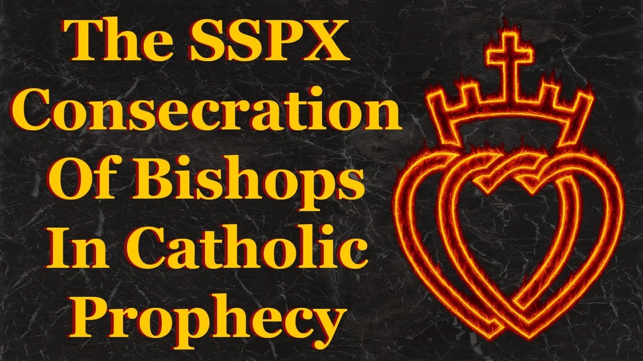 The SSPX Consecration Of Bishops In Catholic Prophecy