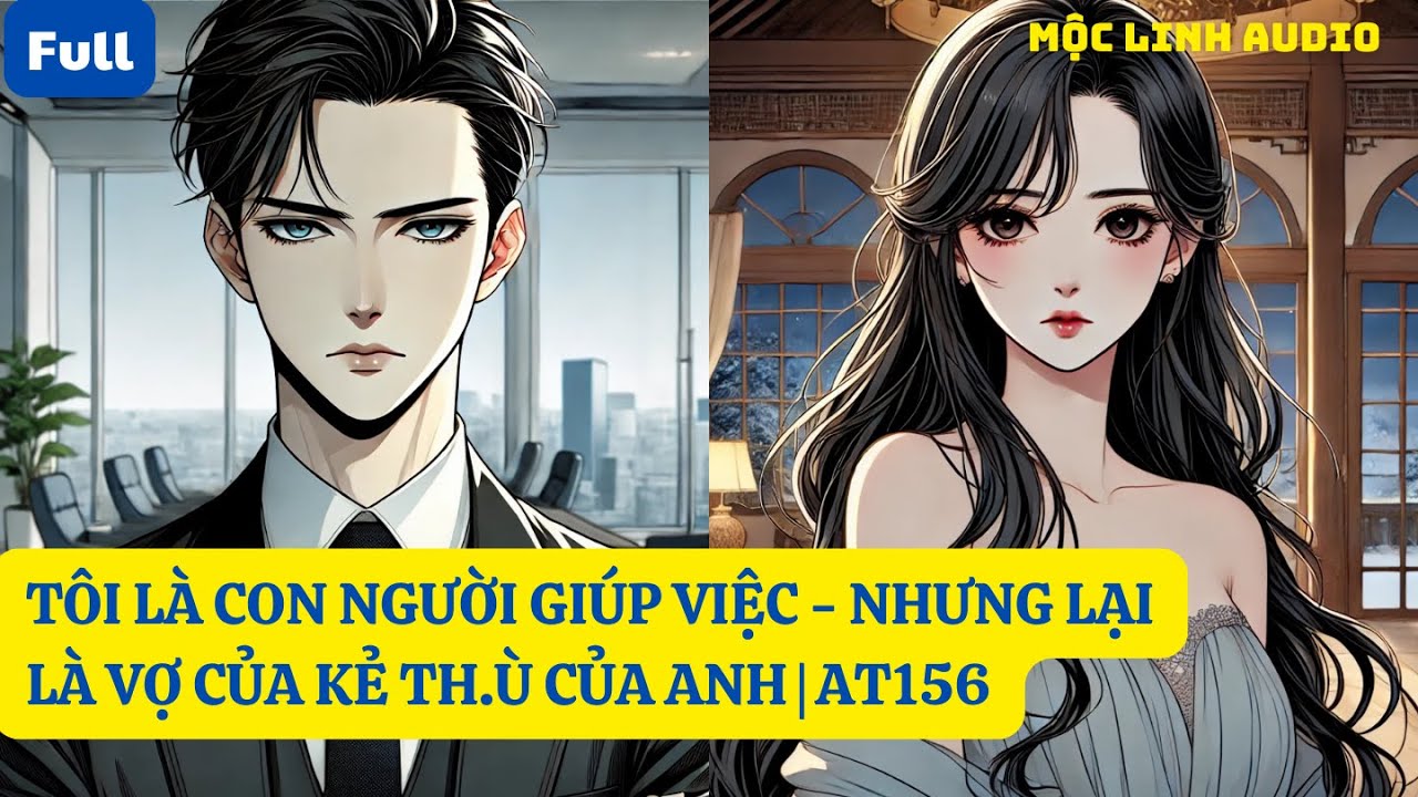 TÔI LÀ CON NGƯỜI GIÚP VIỆC - NHƯNG LẠI LÀ VỢ KẺ TH.Ù CỦA ANH | AT156