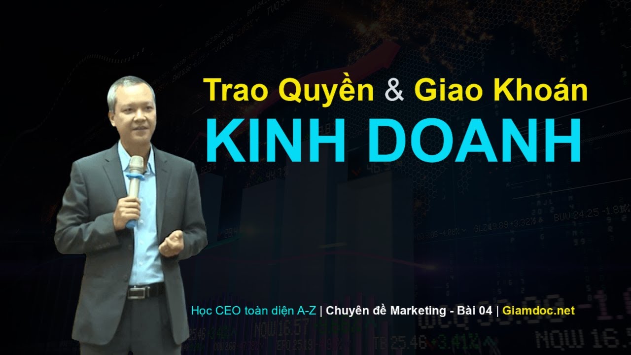 Học CEO toàn diện | Chuyên đề Kinh doanh - Bài 04: Trao quyền và giao khoán KINH DOANH
